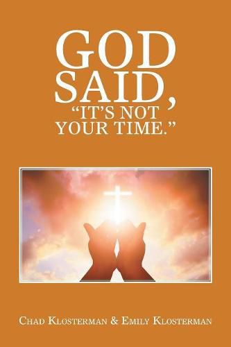 God Said, It's Not Your Time.