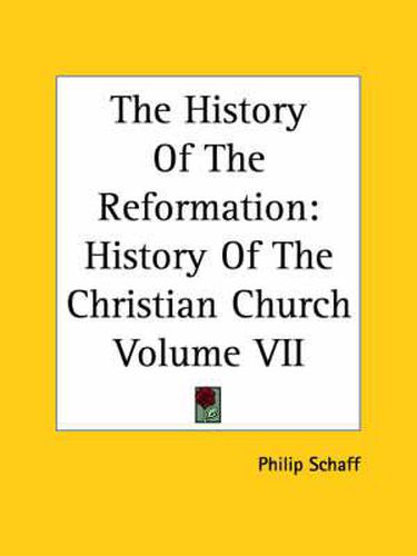 The History Of The Reformation: History Of The Christian Church Volume VII