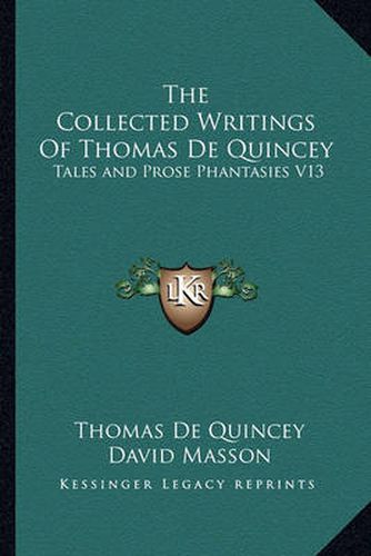 Cover image for The Collected Writings of Thomas de Quincey: Tales and Prose Phantasies V13