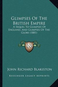 Cover image for Glimpses of the British Empire: A Sequel to Glimpses of England, and Glimpses of the Globe (1881)