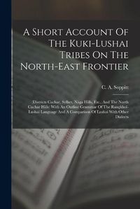 Cover image for A Short Account Of The Kuki-lushai Tribes On The North-east Frontier