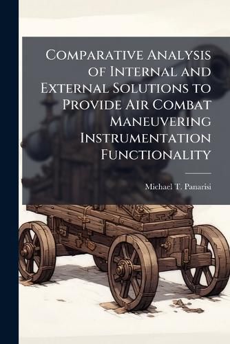 Cover image for Comparative Analysis of Internal and External Solutions to Provide Air Combat Maneuvering Instrumentation Functionality