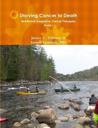 Cover image for Starving Cancer to Death Nutritional Integrative Cancer Therapies Book I