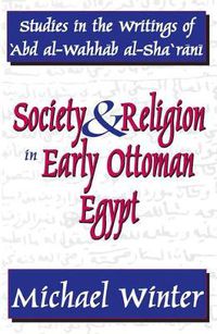 Cover image for Society and Religion in Early Ottoman Egypt: Studies in the Writings of 'Abd Al-Wahhab Al-Sha 'Rani