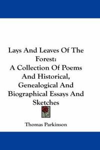 Cover image for Lays and Leaves of the Forest: A Collection of Poems and Historical, Genealogical and Biographical Essays and Sketches