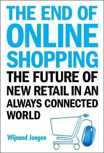 Cover image for End Of Online Shopping, The: The Future Of New Retail In An Always Connected World