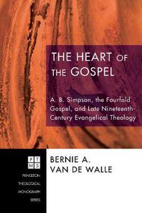 Cover image for The Heart of the Gospel: A. B. Simpson, the Fourfold Gospel, and Late Nineteenth-Century Evangelical Theology