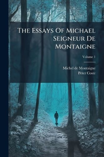 Cover image for The Essays of Michael Seigneur de Montaigne: Translated Into English, Volume 1