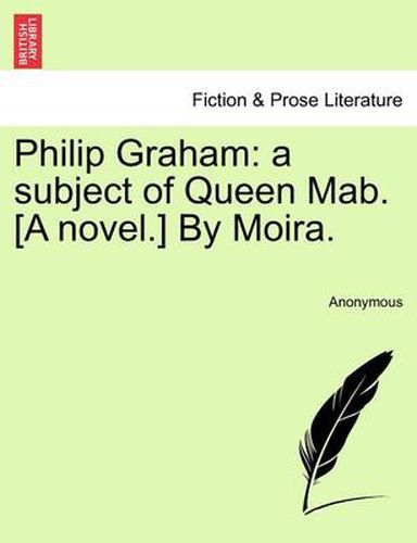 Cover image for Philip Graham: A Subject of Queen Mab. [A Novel.] by Moira.