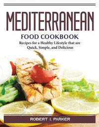 Cover image for Mediterranean Food Cookbook: Recipes for a Healthy Lifestyle that are Quick, Simple, and Delicious