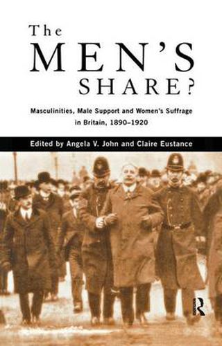 Cover image for The Men's Share?: Masculinities, Male Support and Women's Suffrage in Britain, 1890-1920