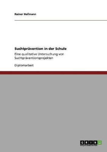 Cover image for Suchtpravention in der Schule: Eine qualitative Untersuchung von Suchtpraventionsprojekten