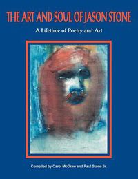 Cover image for The Art and Soul of Jason Stone: A Lifetime of Poetry and Art