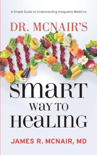 Cover image for Dr. McNair's Smart Way To Healing: A Simple Guide To Understanding Integrative Medicine