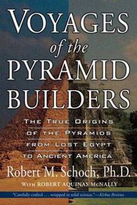 Cover image for Voyages of the Pyramid Builders: The True Origins of the Pyramids from Lost Egypt to Ancient America