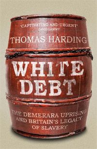 Cover image for White Debt: The Demerara Uprising and Britain's Legacy of Slavery