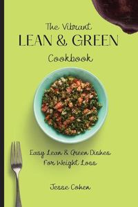 Cover image for The Vibrant Lean & Green Cookbook: Easy Lean & Green Dishes For Weight Loss