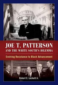 Cover image for Joe T. Patterson and the White South's Dilemma: Evolving Resistance to Black Advancement