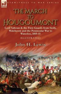 Cover image for The March to Hougoumont: Lord Saltoun & the First Guards from Sicily, Walcheren and the Peninsular War to Waterloo