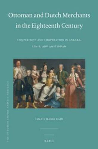 Cover image for Ottoman and Dutch Merchants in the Eighteenth Century: Competition and Cooperation in Ankara, Izmir, and Amsterdam