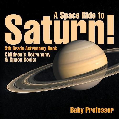 Cover image for A Space Ride to Saturn! 5th Grade Astronomy Book Children's Astronomy & Space Books