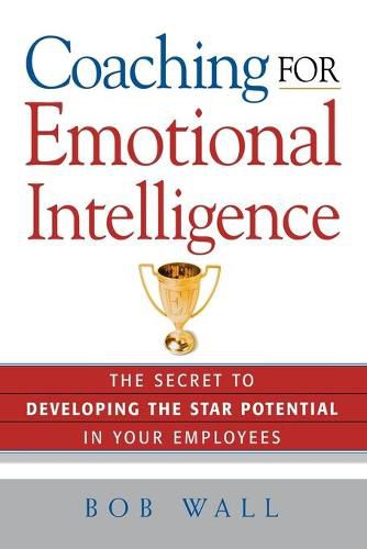 Cover image for Coaching for Emotional Intelligence: The Secret to Developing the Star Potential in Your Employees