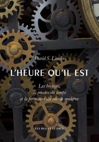 Cover image for L'Heure Qu'il Est: Les Horloges, La Mesure Du Temps Et La Formation Du Monde Moderne