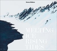 Cover image for Emma Stibbon: Melting Ice / Rising Tides