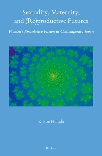 Sexuality, Maternity, and (Re)productive Futures: Women's Speculative Fiction in Contemporary Japan