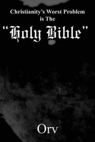 Cover image for Christianity's Worst Problem is The  Holy Bible