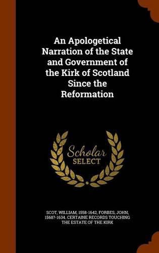 An Apologetical Narration of the State and Government of the Kirk of Scotland Since the Reformation