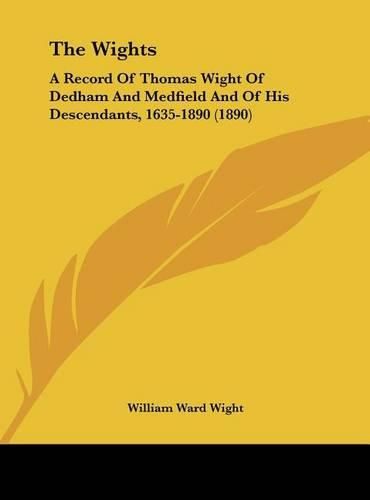 The Wights: A Record of Thomas Wight of Dedham and Medfield and of His Descendants, 1635-1890 (1890)