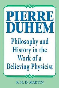 Cover image for Pierre Duhem: Philosophy and History in the Work of a Believing Physicist