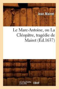 Cover image for Le Marc-Antoine, Ou La Cleopatre, Tragedie de Mairet (Ed.1637)