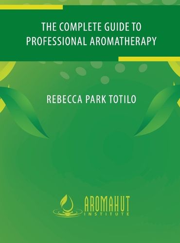 The Complete Guide to Professional Aromatherapy