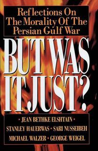 Cover image for But Was It Just?: Reflections on the Morality of the Persian Gulf War