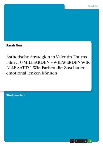 Cover image for AEsthetische Strategien in Valentin Thurns Film "10 MILLIARDEN - WIE WERDEN WIR ALLE SATT?". Wie Farben die Zuschauer emotional lenken koennen