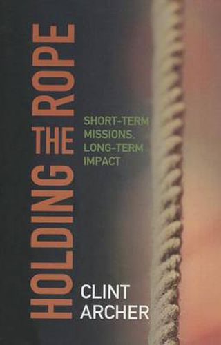 Cover image for Holding the Rope: Short Term Missions, Long-term Impact
