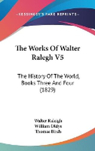 Cover image for The Works of Walter Ralegh V5: The History of the World, Books Three and Four (1829)