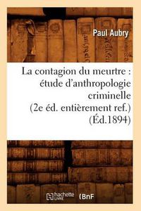 Cover image for La Contagion Du Meurtre: Etude d'Anthropologie Criminelle (2e Ed. Entierement Ref.) (Ed.1894)