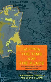 Cover image for Neither the Time nor the Place: The New Nineteenth-Century American Studies