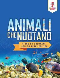 Cover image for Animali Che Nuotano: Libro Da Colorare Adulto Pesci Edition