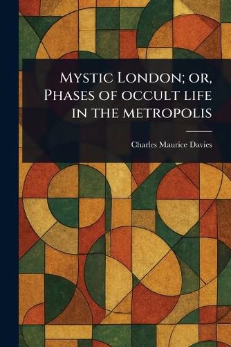 Cover image for Mystic London; or, Phases of Occult Life in the Metropolis