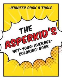 Cover image for The Asperkid's Not-Your-Average-Coloring-Book
