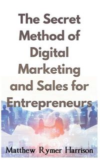 Cover image for The Secret Method of Digital Marketing and Sales for Entrepreneurs