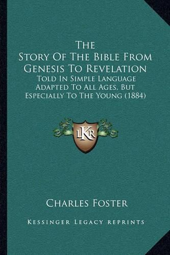 The Story of the Bible from Genesis to Revelation: Told in Simple Language Adapted to All Ages, But Especially to the Young (1884)