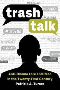 Cover image for Trash Talk: Anti-Obama Lore and Race in the Twenty-First Century