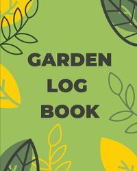 Cover image for Garden Log Book: Gardening Planner, Planting Notebook, Plant Log Organizer, Gardener Handbook, Gardener's Gift