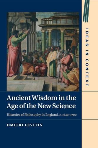 Cover image for Ancient Wisdom in the Age of the New Science: Histories of Philosophy in England, c. 1640-1700