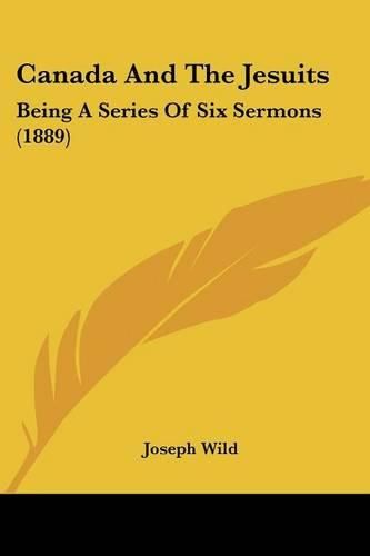 Canada and the Jesuits: Being a Series of Six Sermons (1889)